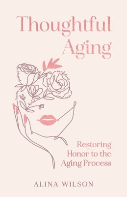 Thoughtful Aging: Restoring Honor to the Aging Process by Wilson, Alina