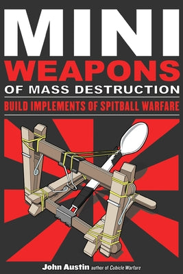 Mini Weapons of Mass Destruction: Build Implements of Spitball Warfare: Volume 1 Paperback Chicago Review Press