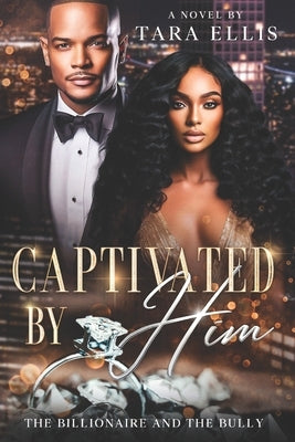 Captivated by Him: The Billionaire and the Bully by Ellis, Tara