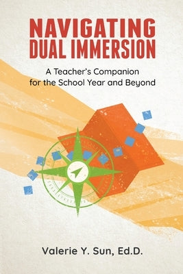 Navigating Dual Immersion: A Teacher's Companion for the School Year and Beyond by Sun, Valérie