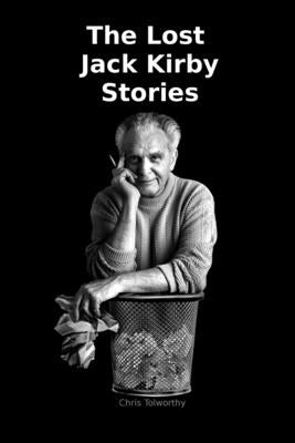 The Lost Jack Kirby Stories by Tolworthy, Chris
