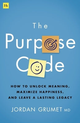 The Purpose Code: How to Unlock Meaning, Maximize Happiness, and Leave a Lasting Legacy by Grumet, Jordan