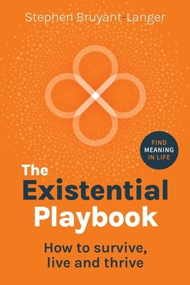 The Existential Playbook: How to survive, live and thrive by Bruyant-Langer, Stephen