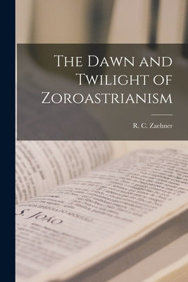 The Dawn and Twilight of Zoroastrianism Paperback Hassell Street Press