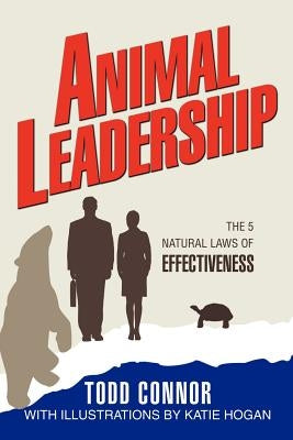 Animal Leadership: The 5 Natural Laws of Effectiveness by Connor, Todd