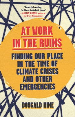 At Work in the Ruins: Finding Our Place in the Time of Climate Crises and Other Emergencies Paperback Chelsea Green Publishing Company