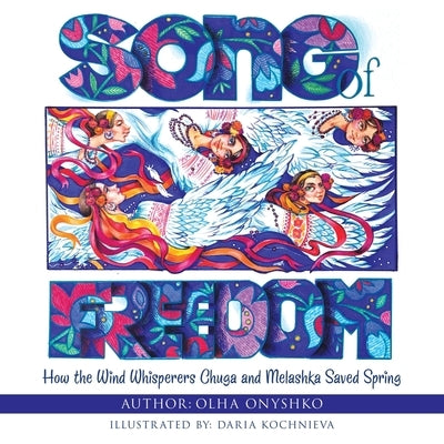 Song of Freedom: How the Wind Whisperers Chuga and Melashka Saved Spring by Onyshko, Olha