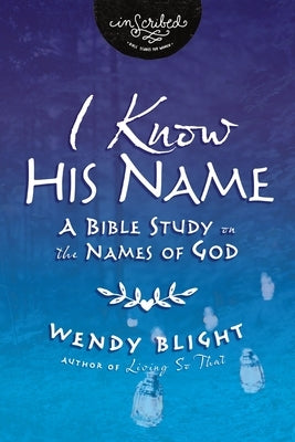 I Know His Name: A Bible Study on the Names of God by Blight, Wendy