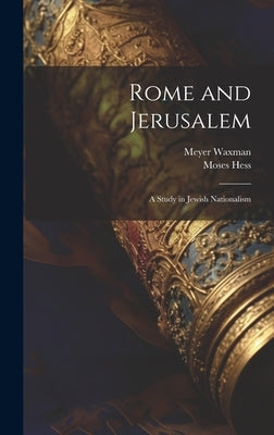 Rome and Jerusalem: A Study in Jewish Nationalism by Waxman, Meyer