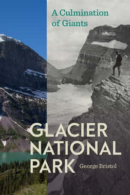 Glacier National Park: A Culmination of Giants Paperback University of Nevada Press