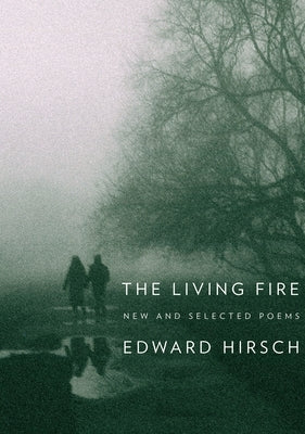 The Living Fire: New and Selected Poems by Hirsch, Edward