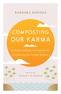 Composting Our Karma: Turning Confusion Into Lessons for Awakening Our Innate Wisdom by Rhodes, Barbara