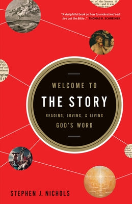 Welcome to the Story: Reading, Loving, and Living God's Word by Nichols, Stephen J.