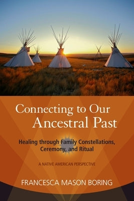 Connecting to Our Ancestral Past: Healing Through Family Constellations, Ceremony, and Ritual Paperback North Atlantic Books