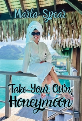 Take Your Own Honeymoon by Spear, Marla