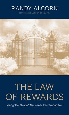 The Law of Rewards: Giving What You Can't Keep to Gain What You Can't Lose by Alcorn, Randy