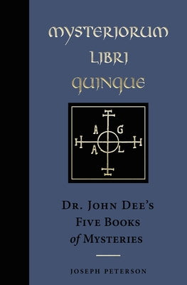 Mysteriorum Libri Quinque: Dr. John Dee's Five Books of Mysteries by Peterson, Joseph