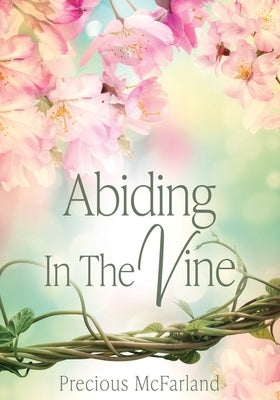 Abiding In The Vine by McFarland, Precious