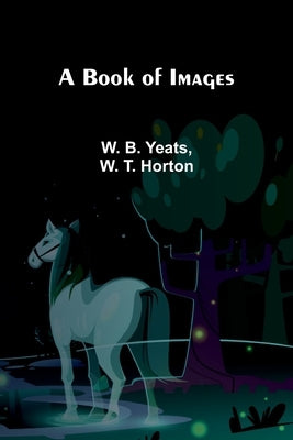 A Book Of Images by Yeats, W. B.