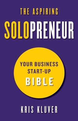 The Aspiring Solopreneur: Your Business Start-Up Bible by Kluver, Kris