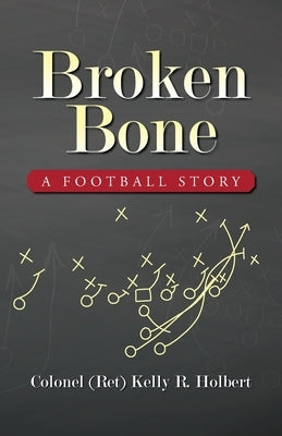 Broken Bone: A Football Story by Holbert, Colonel (Ret) Kelly R.