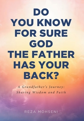 Do You Know for Sure God the Father Has Your Back? by Mohseni, Reza