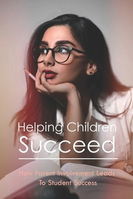 Helping Children Succeed: How Parent Involvement Leads To Student Success: How To Prepare Your Child For High School by Dry, McKinley