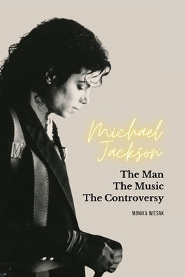 Michael Jackson: The Man, the Music, the Controversy by Wiesak, Monika