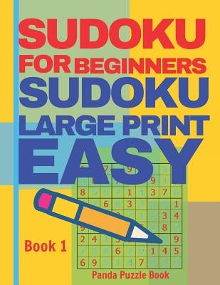 Sudoku For Beginners: Sudoku Large Print Easy - Brain Games Relax And Solve Sudoku - Book 1 by Book, Panda Puzzle