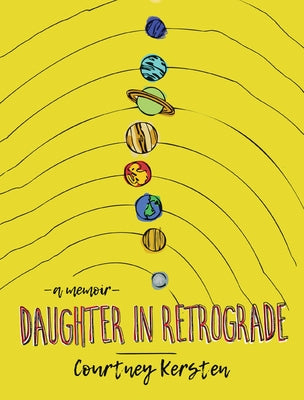 Daughter in Retrograde: A Memoir by Kersten, Courtney