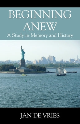 Beginning Anew: A Study in Memory and History by de Vries, Jan