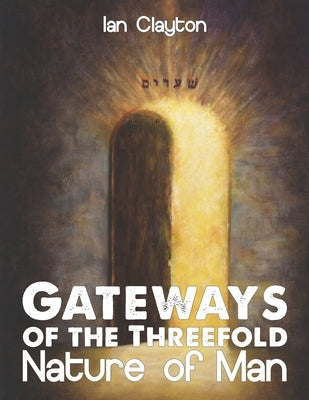 Gateways of the Three-Fold Nature of Man by Clayton, Ian