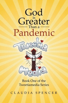 God is Greater Than a Pandemic; Book One of the Tweetiamedia Series by Spencer, Claudia