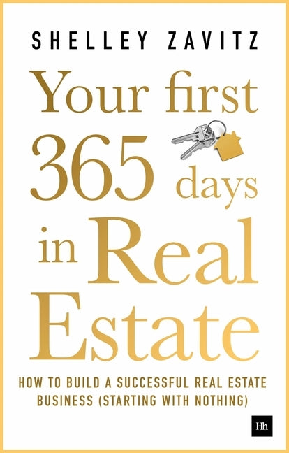 Your First 365 Days in Real Estate: How to Build a Successful Real Estate Business (Starting with Nothing) by Zavitz, Shelley