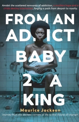 From An Addict Baby 2 A King by Jackson, Maurice