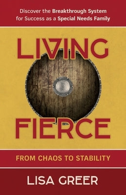 Living Fierce: From Chaos to Stability by Greer, Lisa