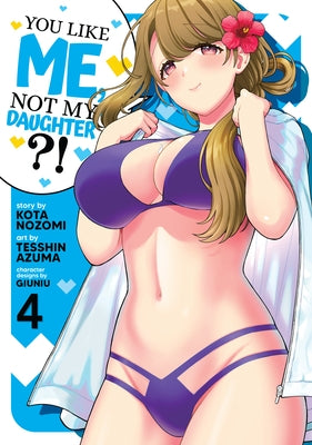 You Like Me, Not My Daughter?! (Manga) Vol. 4 by Nozomi, Kota