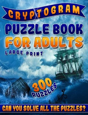 Cryptogram Puzzle Book for Adults Large Print: The Best Cryptoquip Puzzles & Cryptoquote Puzzle Book for Ultimate Brain Firing Neurons (300 Puzzles) by Cryptogram Puzzles, Ultimate