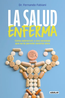 La Salud Enferma. C?mo Sobrevivir a Una Sociedad Que No Te Permite Sentirte Sano / In Sickness While in Health by Fabiani, Fernando