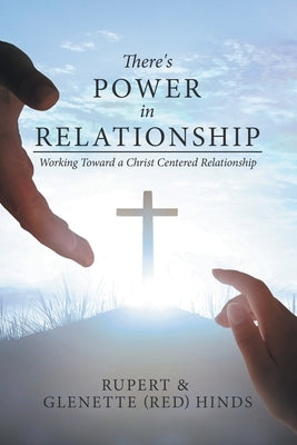 There's Power In Relationship: Working Toward a Christ Centered Relationship by Hinds, Rupert