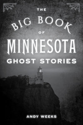 The Big Book of Minnesota Ghost Stories by Weeks, Andy