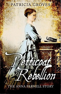 Petticoat Rebellion: The Anna Parnell Story by Groves, Patricia