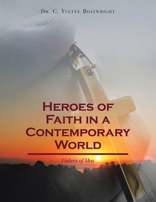 Heroes of Faith in a Contemporary World: Fishers of Men by Boatwright, G. Yvette