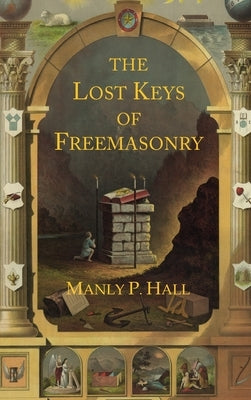 The Lost Keys of Freemasonry: The Legend of Hiram Abiff by Hall, Manly P.