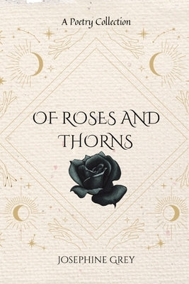 Of Roses and Thorns: A Poetry Collection by Grey, Josephine