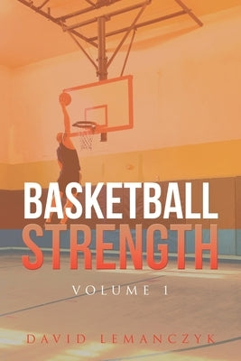 Basketball Strength: Volume 1 by Lemanczyk, David