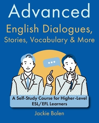 Advanced English Dialogues, Stories, Vocabulary & More: A Self-Study Course for Higher-Level ESL/EFL Learners by Bolen, Jackie