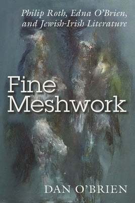 Fine Meshwork: Philip Roth, Edna O'Brien, and Jewish-Irish Literature Paperback Syracuse University Press