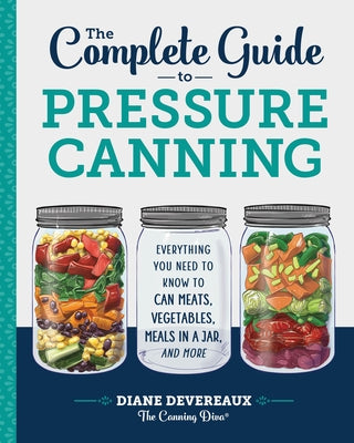 The Complete Guide to Pressure Canning: Everything You Need to Know to Can Meats, Vegetables, Meals in a Jar, and More Paperback Callisto