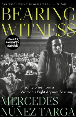 Bearing Witness: Prison Stories from a Woman's Fight Against Fascism by Targa, Mercedes N??ez